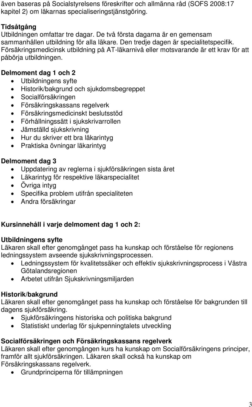 Försäkringsmedicinsk utbildning på AT-läkarnivå eller motsvarande är ett krav för att påbörja utbildningen.