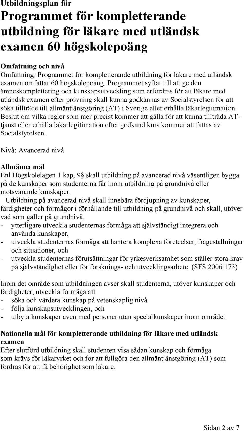 Programmet syftar till att ge den ämneskomplettering och kunskapsutveckling som erfordras för att läkare med utländsk examen efter prövning skall kunna godkännas av Socialstyrelsen för att söka