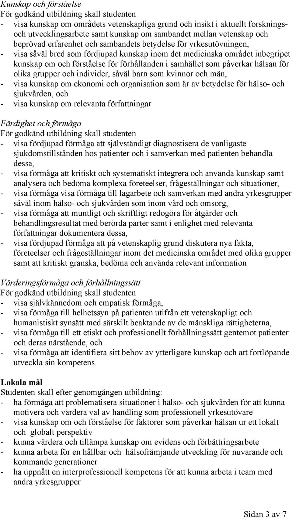förhållanden i samhället som påverkar hälsan för olika grupper och individer, såväl barn som kvinnor och män, - visa kunskap om ekonomi och organisation som är av betydelse för hälso- och sjukvården,