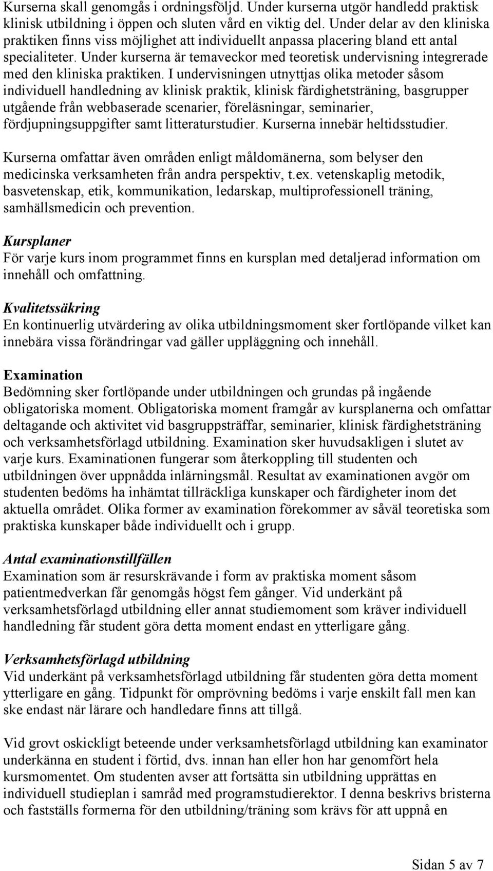 Under kurserna är temaveckor med teoretisk undervisning integrerade med den kliniska praktiken.