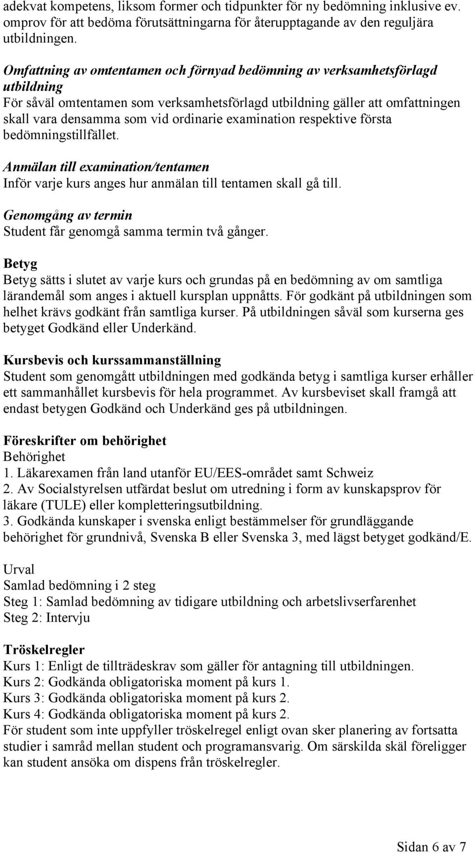 examination respektive första bedömningstillfället. Anmälan till examination/tentamen Inför varje kurs anges hur anmälan till tentamen skall gå till.