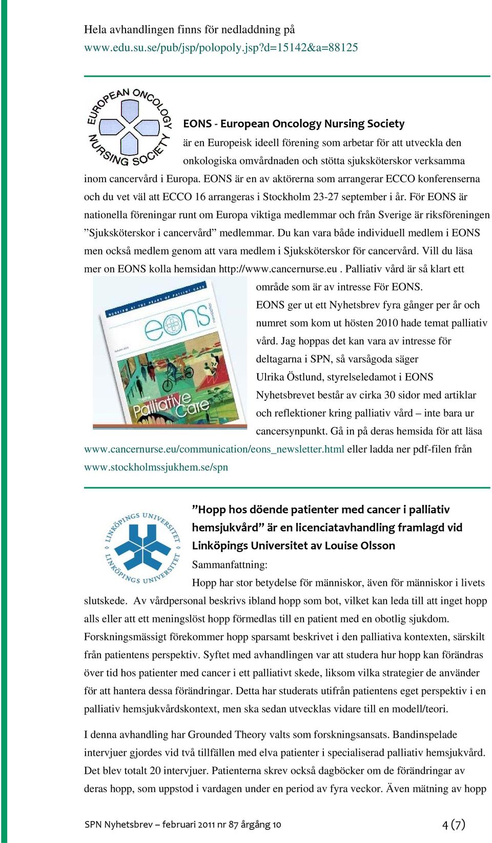 d=15142&a=88125 EONS European Oncology Nursing Society är en Europeisk ideell förening som arbetar för att utveckla den onkologiska omvårdnaden och stötta sjuksköterskor verksamma inom cancervård i