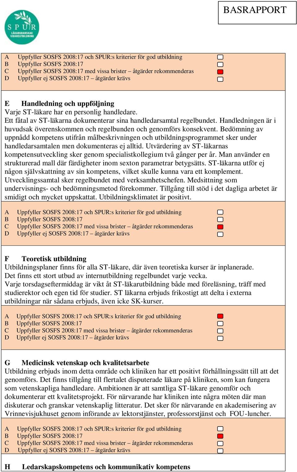 Bedömning av uppnådd kompetens utifrån målbeskrivningen och utbildningsprogrammet sker under handledarsamtalen men dokumenteras ej alltid.