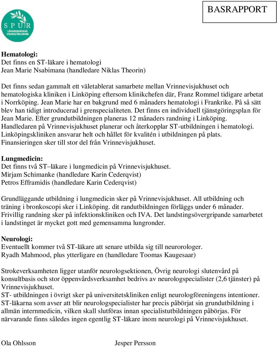 På så sätt blev han tidigt introducerad i grenspecialiteten. Det finns en individuell tjänstgöringsplan för Jean Marie. Efter grundutbildningen planeras 12 månaders randning i Linköping.