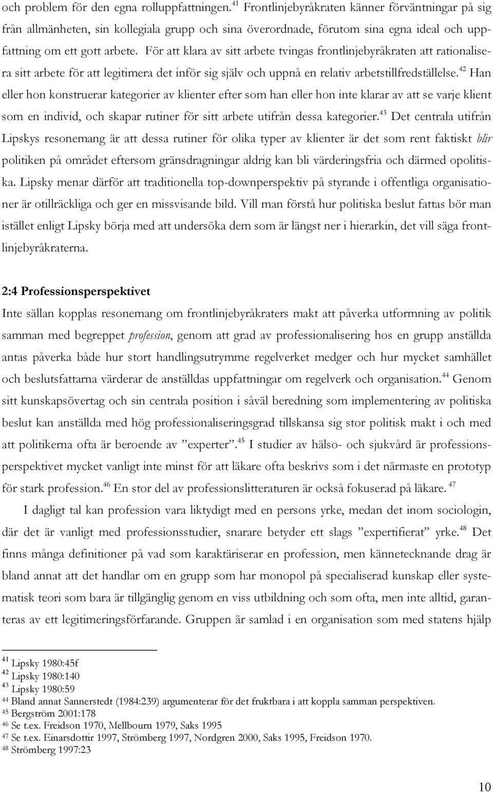 För att klara av sitt arbete tvingas frontlinjebyråkraten att rationalisera sitt arbete för att legitimera det inför sig själv och uppnå en relativ arbetstillfredställelse.