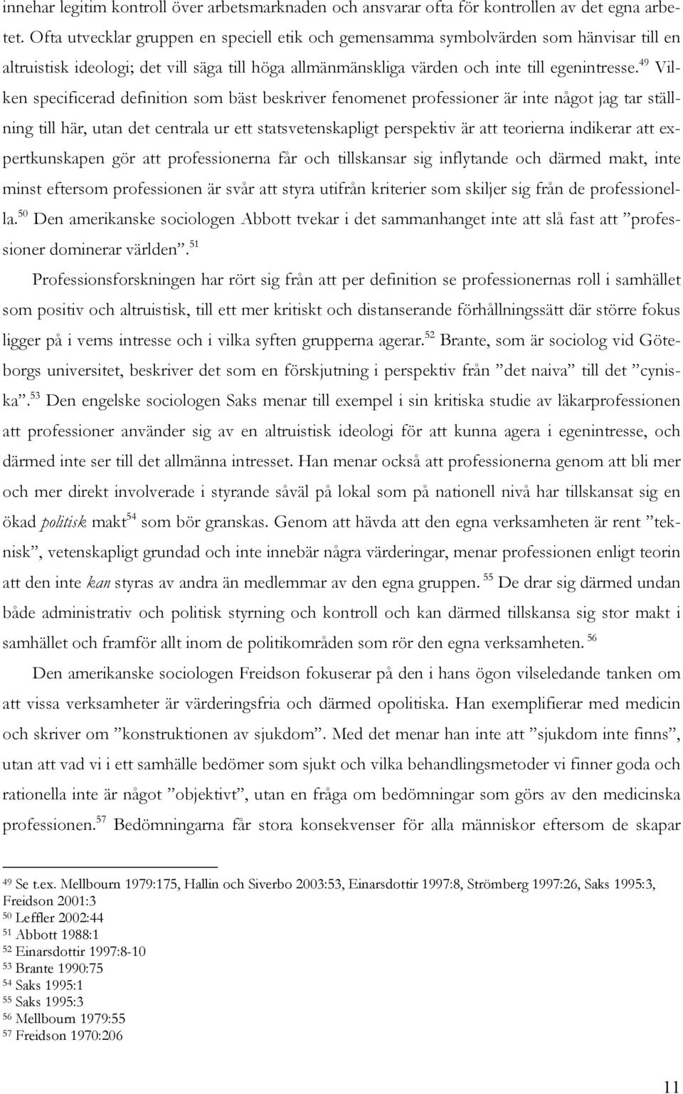 49 Vilken specificerad definition som bäst beskriver fenomenet professioner är inte något jag tar ställning till här, utan det centrala ur ett statsvetenskapligt perspektiv är att teorierna indikerar