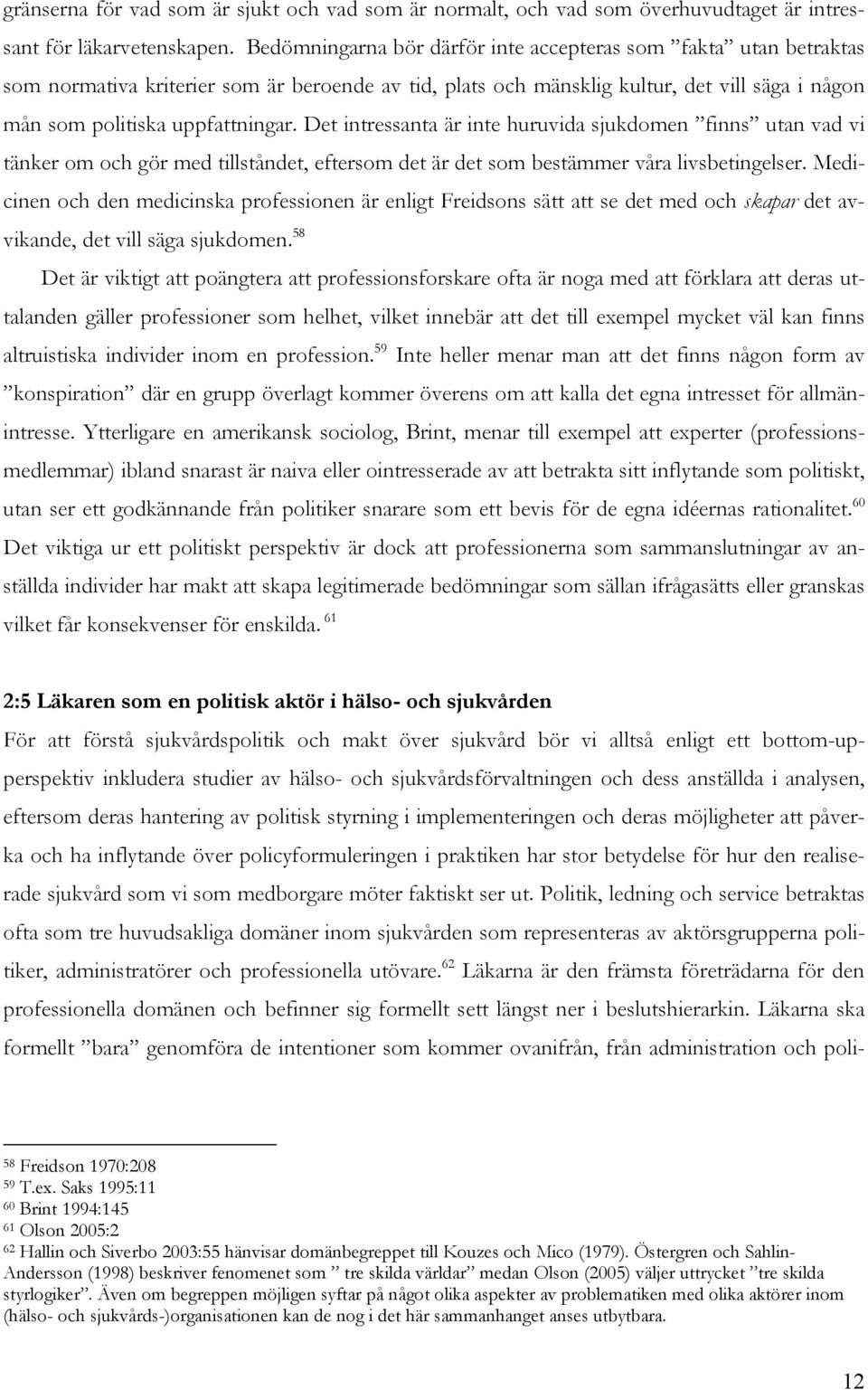 Det intressanta är inte huruvida sjukdomen finns utan vad vi tänker om och gör med tillståndet, eftersom det är det som bestämmer våra livsbetingelser.