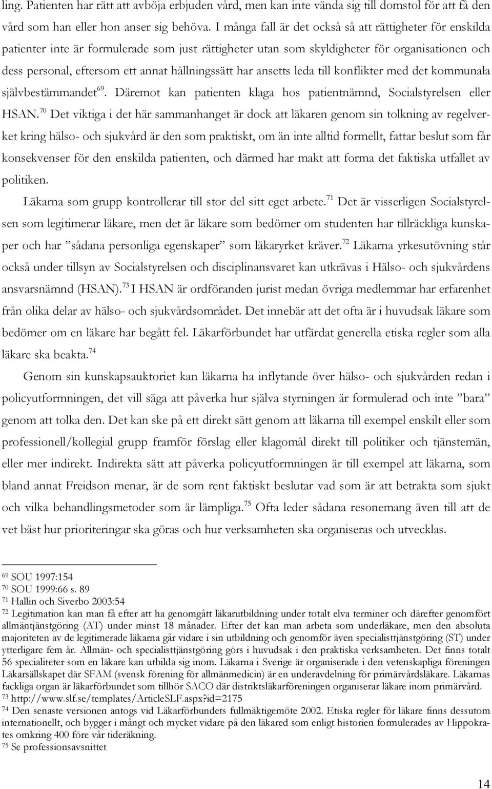 hållningssätt har ansetts leda till konflikter med det kommunala självbestämmandet 69. Däremot kan patienten klaga hos patientnämnd, Socialstyrelsen eller HSAN.