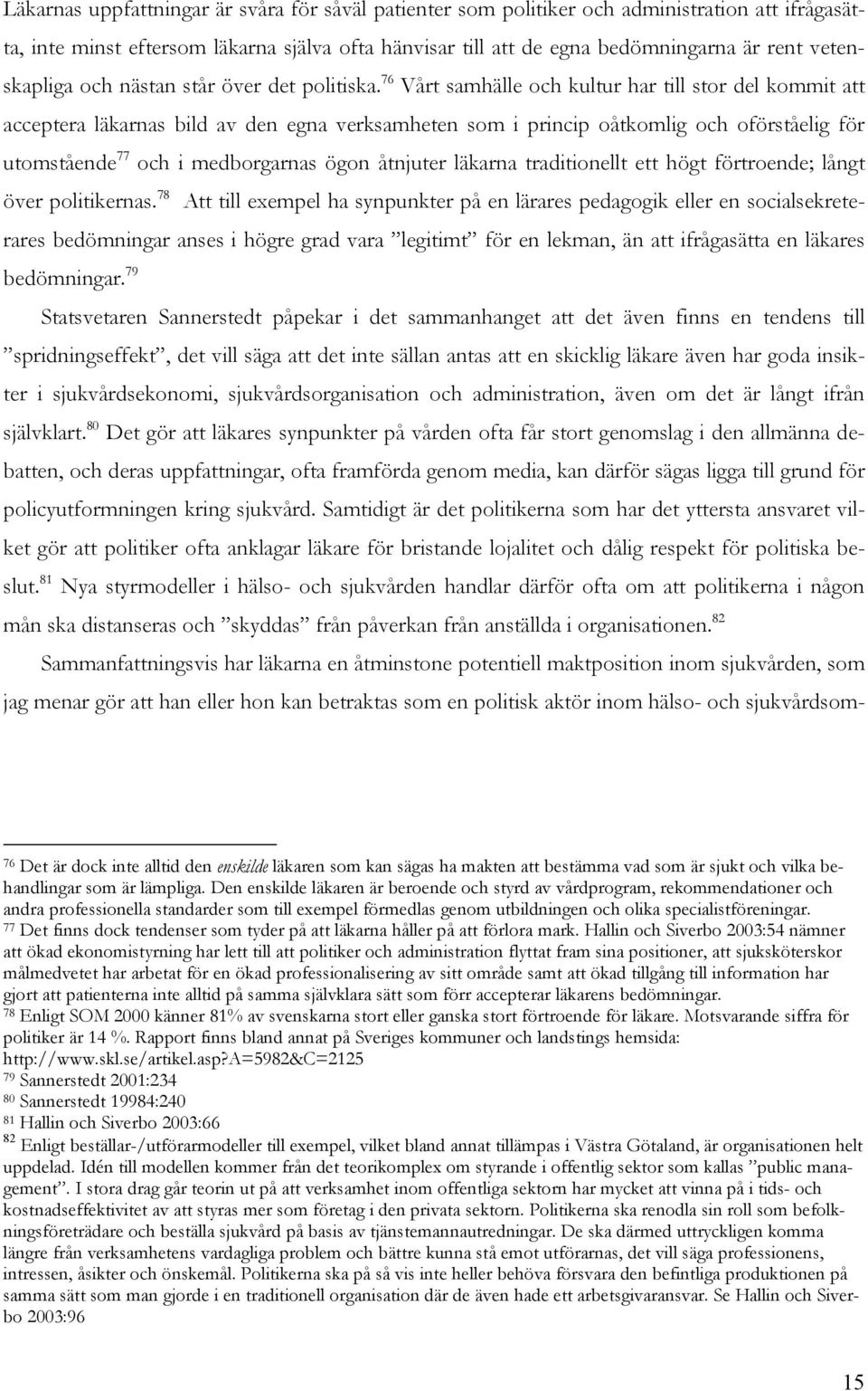 76 Vårt samhälle och kultur har till stor del kommit att acceptera läkarnas bild av den egna verksamheten som i princip oåtkomlig och oförståelig för utomstående 77 och i medborgarnas ögon åtnjuter