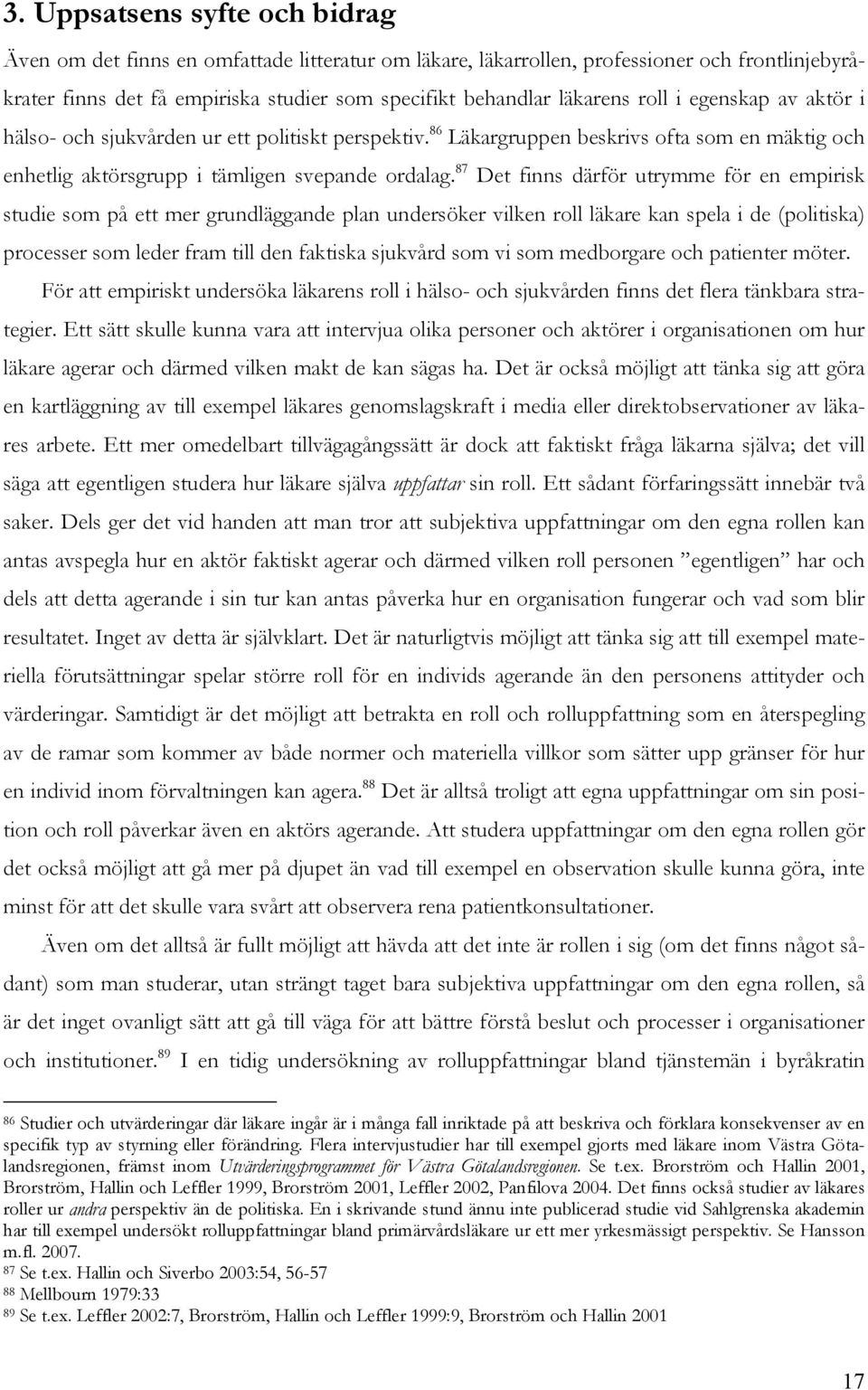 87 Det finns därför utrymme för en empirisk studie som på ett mer grundläggande plan undersöker vilken roll läkare kan spela i de (politiska) processer som leder fram till den faktiska sjukvård som