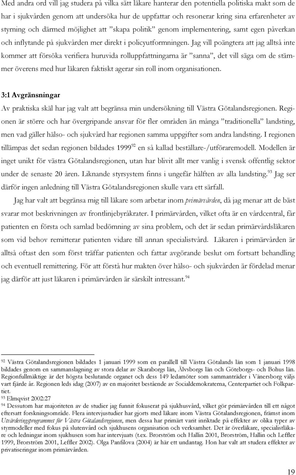 Jag vill poängtera att jag alltså inte kommer att försöka verifiera huruvida rolluppfattningarna är sanna, det vill säga om de stämmer överens med hur läkaren faktiskt agerar sin roll inom