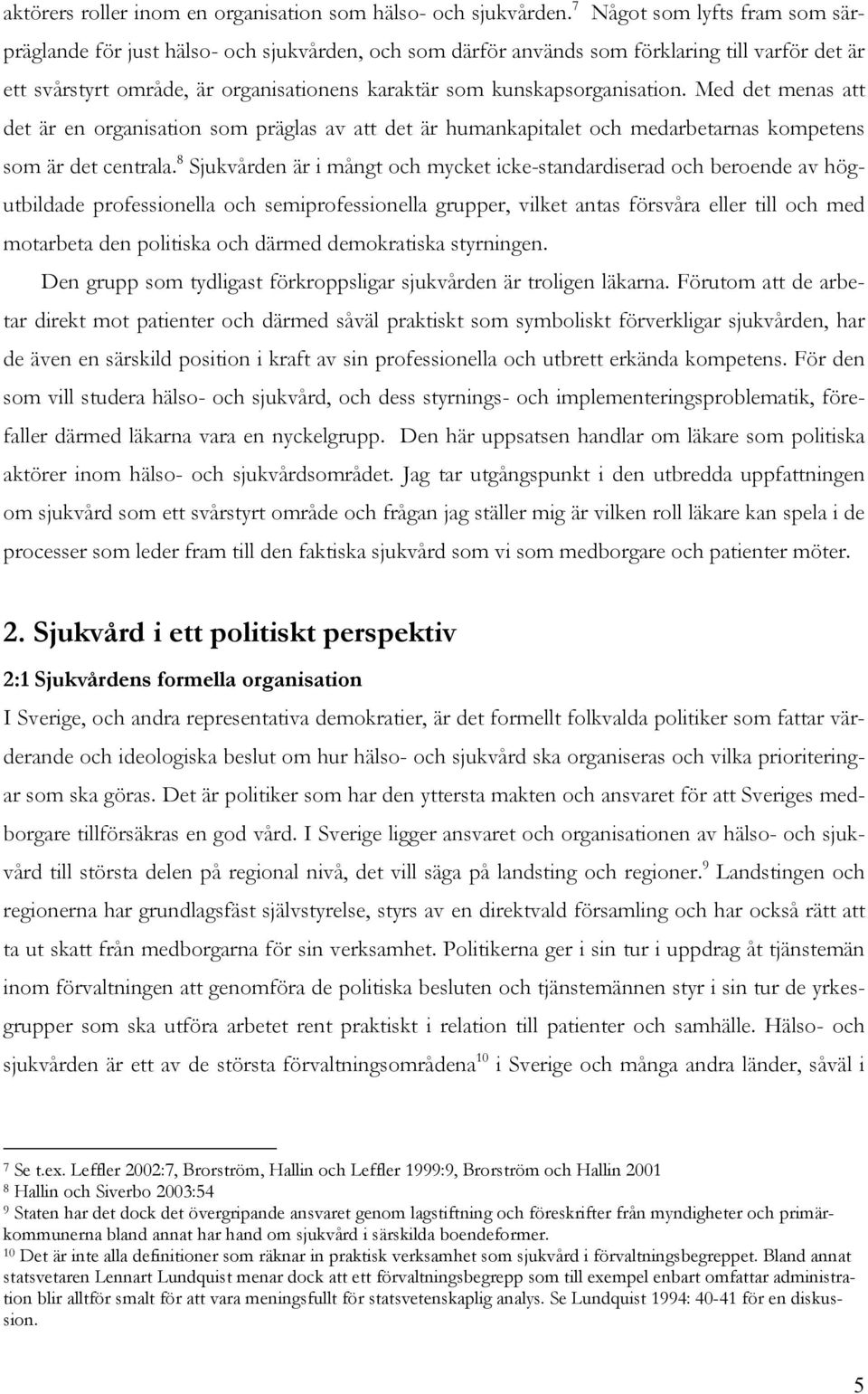 kunskapsorganisation. Med det menas att det är en organisation som präglas av att det är humankapitalet och medarbetarnas kompetens som är det centrala.