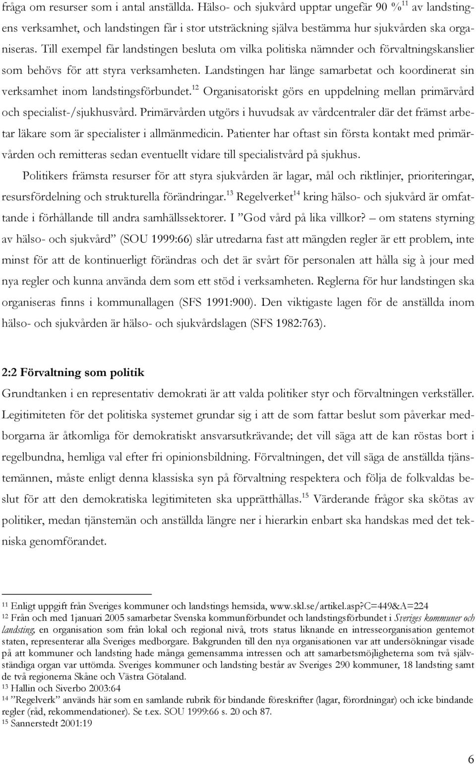 Landstingen har länge samarbetat och koordinerat sin verksamhet inom landstingsförbundet. 12 Organisatoriskt görs en uppdelning mellan primärvård och specialist-/sjukhusvård.