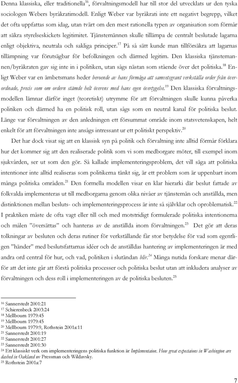 Tjänstemännen skulle tillämpa de centralt beslutade lagarna enligt objektiva, neutrala och sakliga principer.