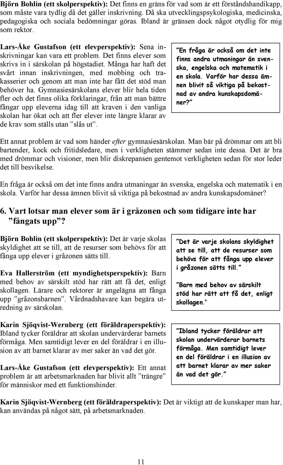 Lars-Åke Gustafson (ett elevperspektiv): Sena inskrivningar kan vara ett problem. Det finns elever som skrivs in i särskolan på högstadiet.