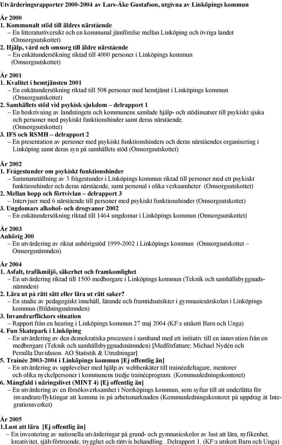 Hjälp, vård och omsorg till äldre närstående En enkätundersökning riktad till 4000 personer i Linköpings kommun (Omsorgsutskottet) År 2001 1.