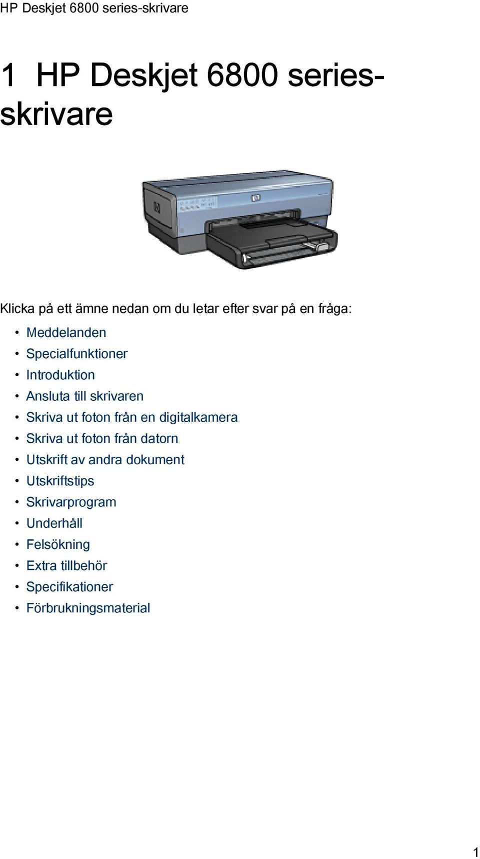 från en digitalkamera Skriva ut foton från datorn Utskrift av andra dokument