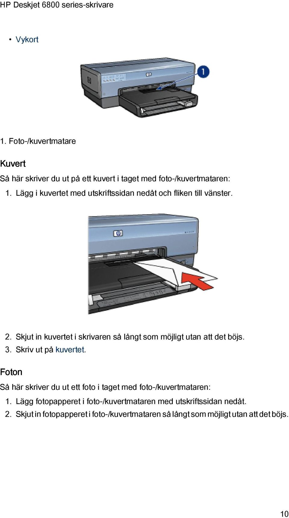 Skjut in kuvertet i skrivaren så långt som möjligt utan att det böjs. 3. Skriv ut på kuvertet.