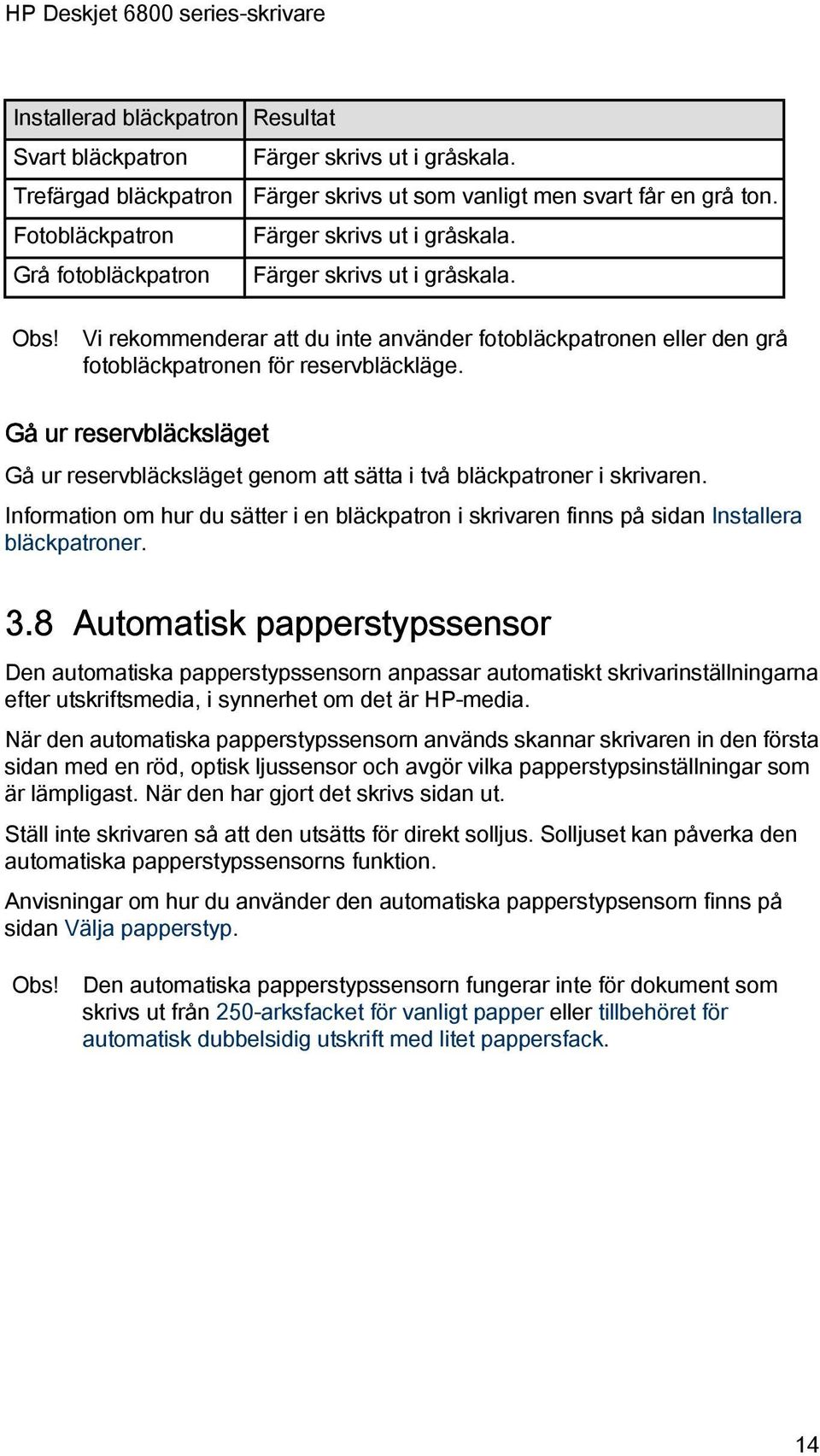 Vi rekommenderar att du inte använder fotobläckpatronen eller den grå fotobläckpatronen för reservbläckläge.