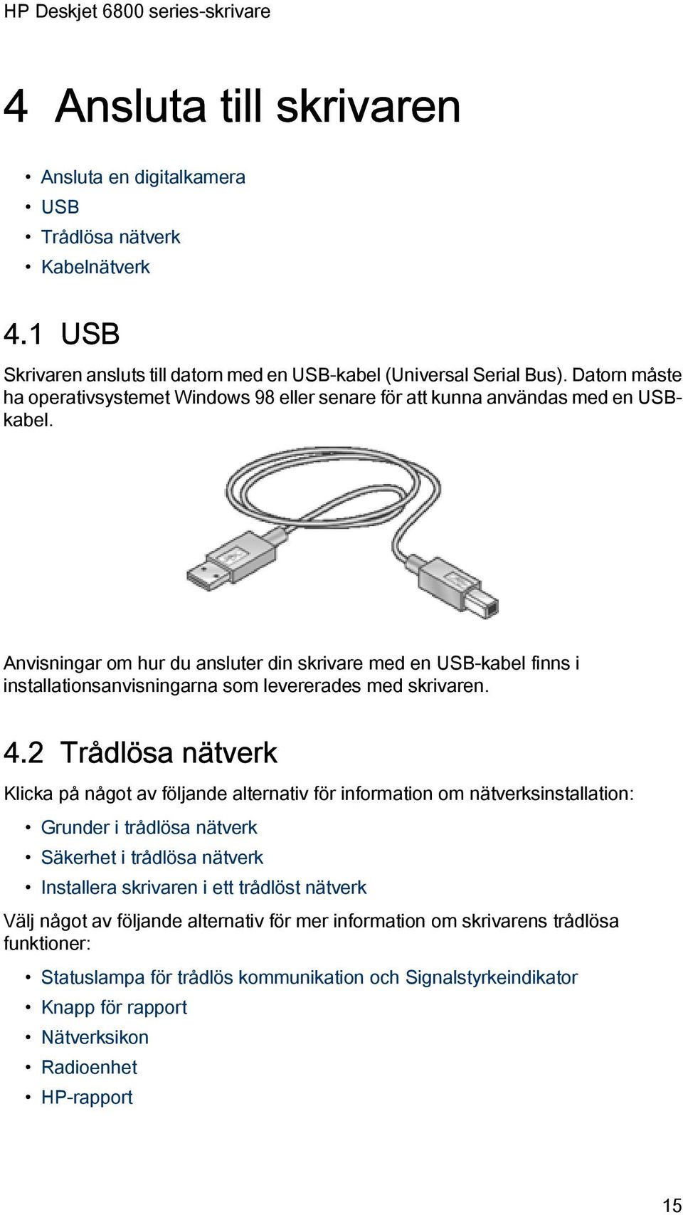 Anvisningar om hur du ansluter din skrivare med en USB-kabel finns i installationsanvisningarna som levererades med skrivaren. 4.