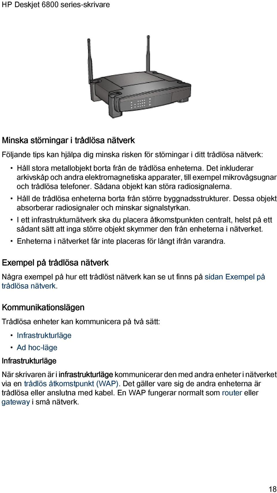 Håll de trådlösa enheterna borta från större byggnadsstrukturer. Dessa objekt absorberar radiosignaler och minskar signalstyrkan.