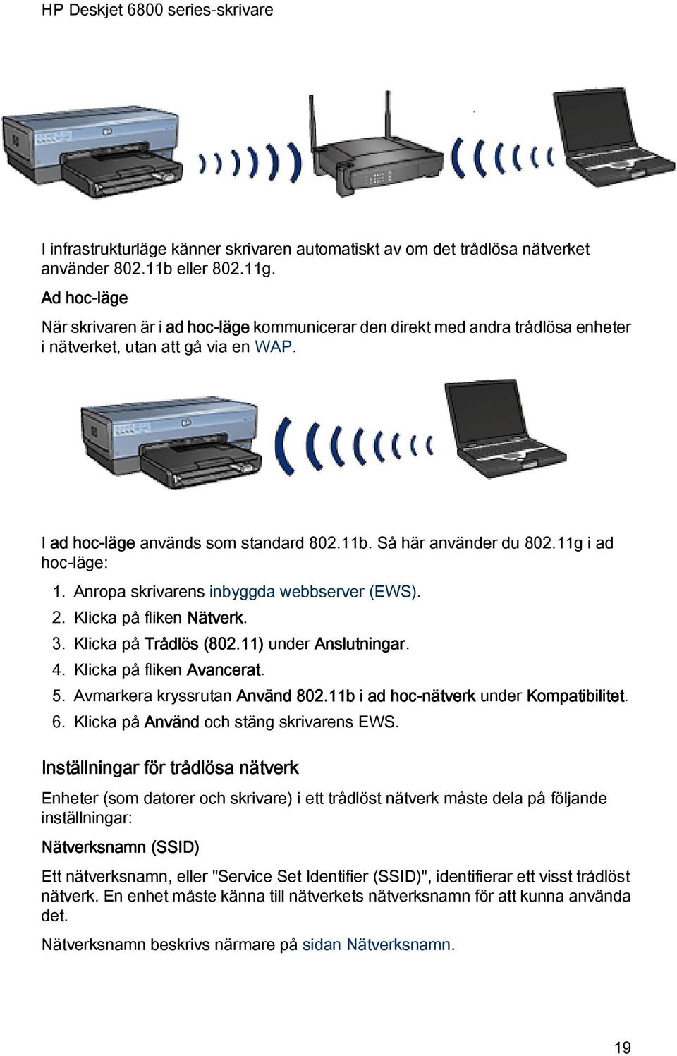 11g i ad hoc-läge: 1. Anropa skrivarens inbyggda webbserver (EWS). 2. Klicka på fliken Nätverk. 3. Klicka på Trådlös (802.11) under Anslutningar. 4. Klicka på fliken Avancerat. 5.