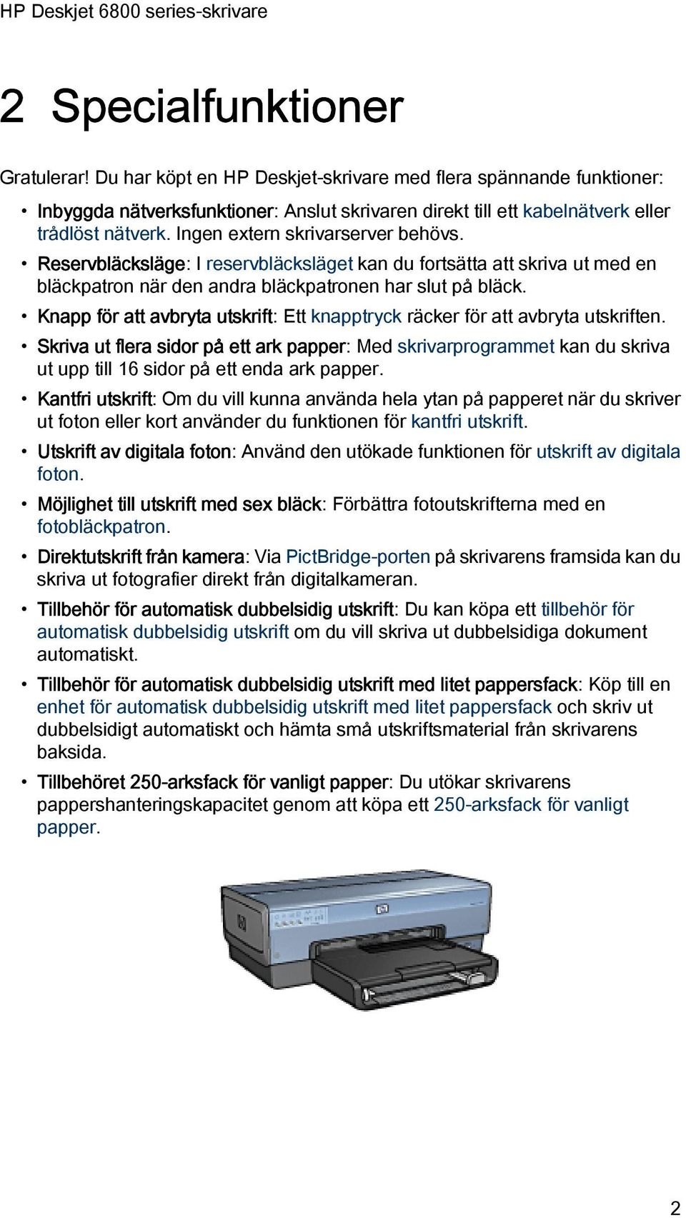 Knapp för att avbryta utskrift: Ett knapptryck räcker för att avbryta utskriften.