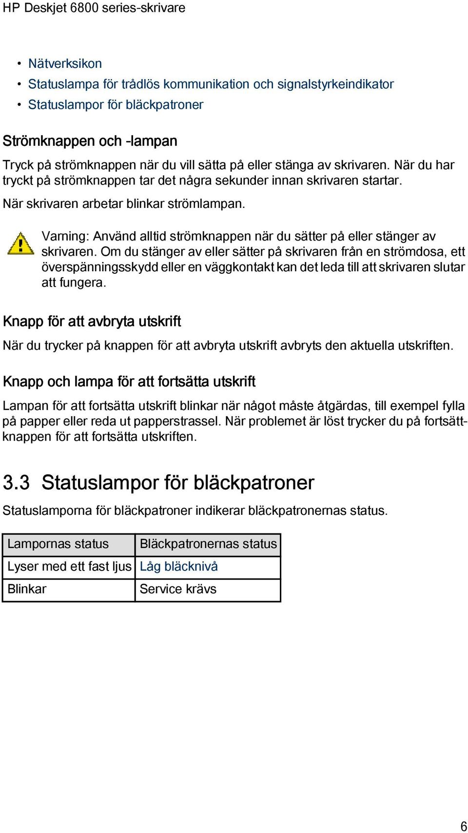 Varning: Använd alltid strömknappen när du sätter på eller stänger av skrivaren.