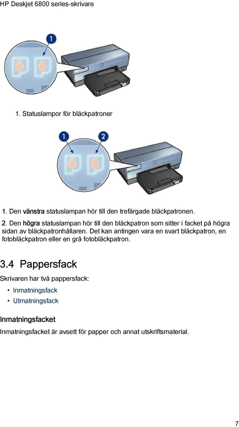 Det kan antingen vara en svart bläckpatron, en fotobläckpatron eller en grå fotobläckpatron. 3.