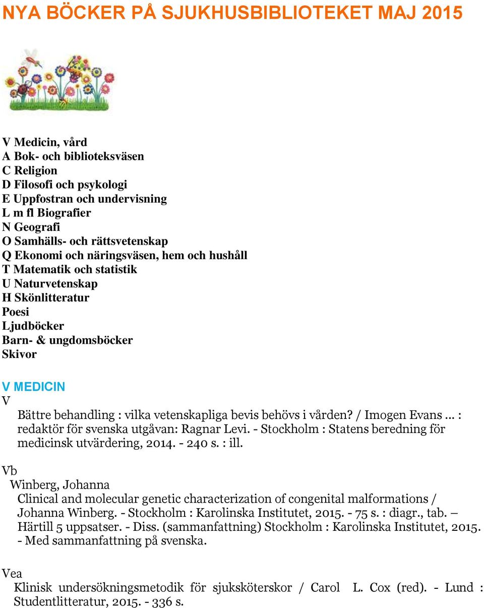 vilka vetenskapliga bevis behövs i vården? / Imogen Evans... : redaktör för svenska utgåvan: Ragnar Levi. - Stockholm : Statens beredning för medicinsk utvärdering, 2014. - 240 s. : ill.