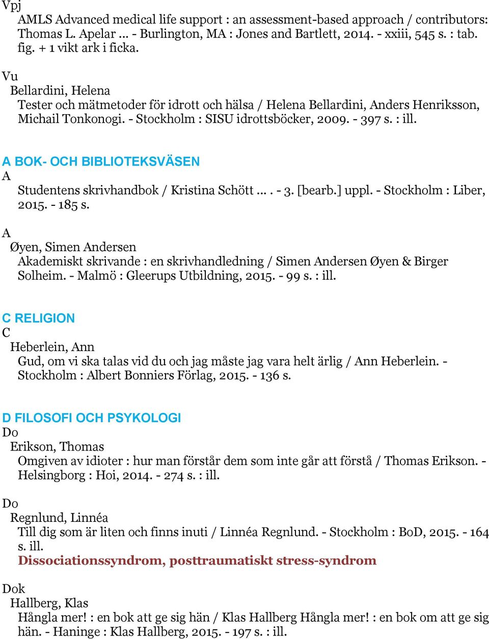 A BOK- OCH BIBLIOTEKSVÄSEN A Studentens skrivhandbok / Kristina Schött.... - 3. [bearb.] uppl. - Stockholm : Liber, 2015. - 185 s.