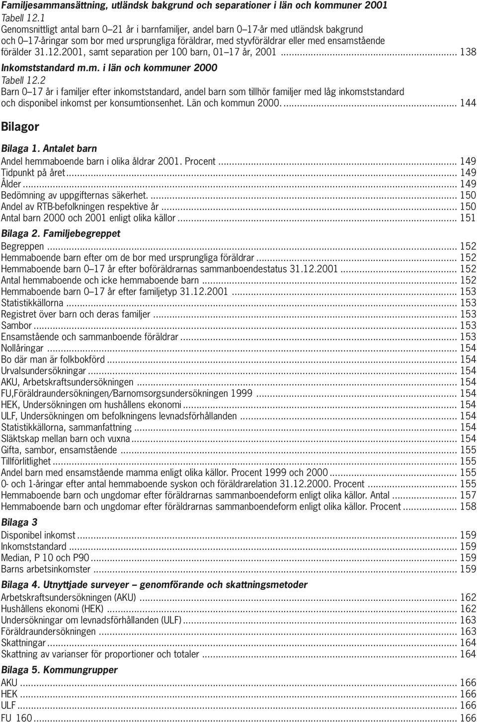 12.2001, samt separation per 100 barn, 01 17 år, 2001... 138 Inkomststandard m.m. i län och kommuner 2000 Tabell 12.