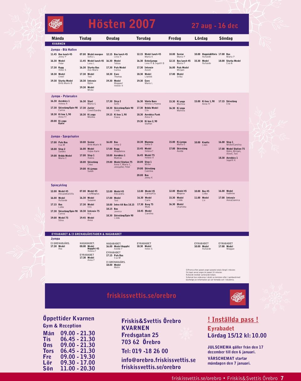 15 Bas lunch 45 Lena H Tobias 17.30 Puls Medel Carina 18.30 Core Thomas 19.30 Medel Maggan/ Helene H 12.15 Medel lunch 45 Maria K 16.30 Enkeljympa Lena H & Ingalill B 17.30 Intensiv Anneli 18.