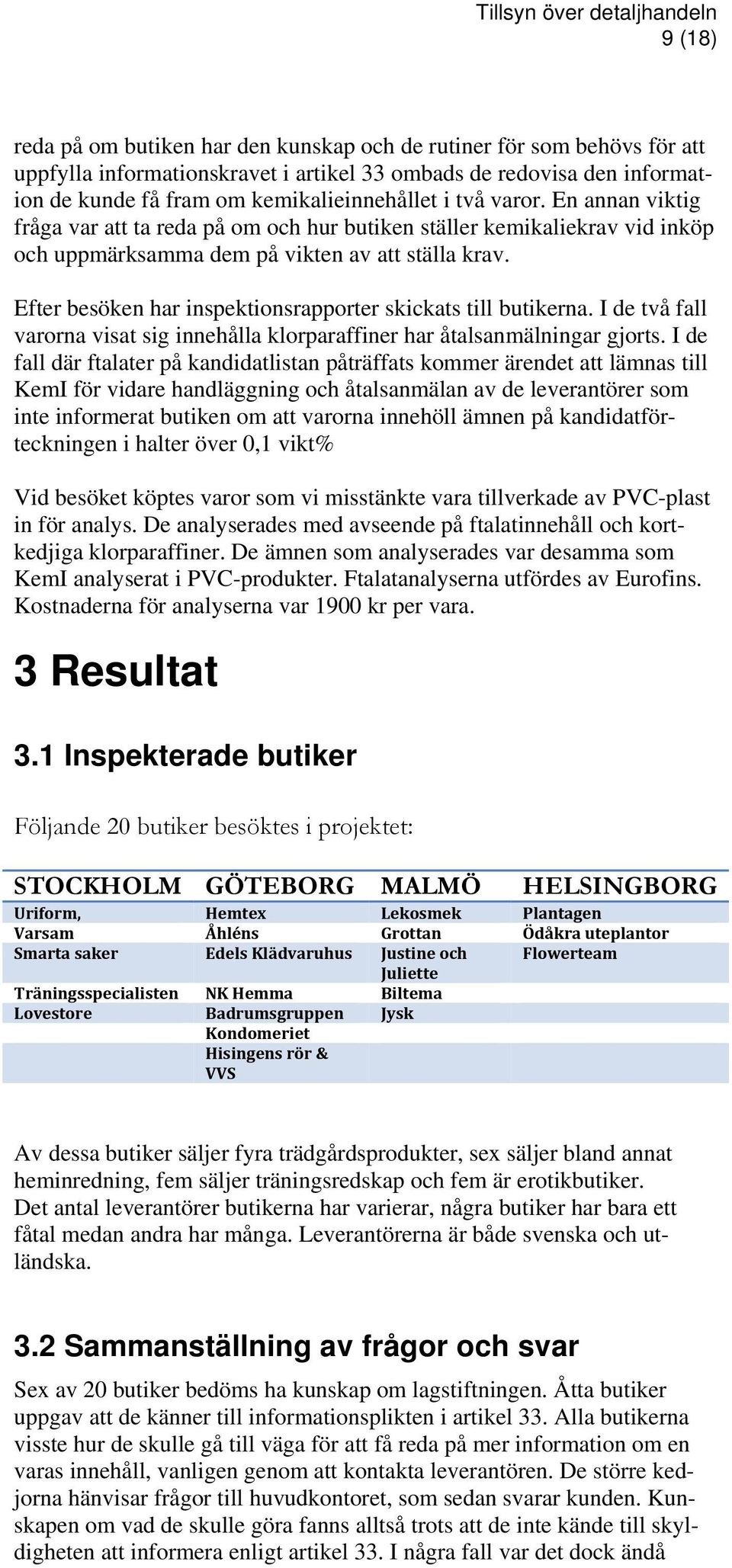 Efter besöken har inspektionsrapporter skickats till butikerna. I de två fall varorna visat sig innehålla klorparaffiner har åtalsanmälningar gjorts.