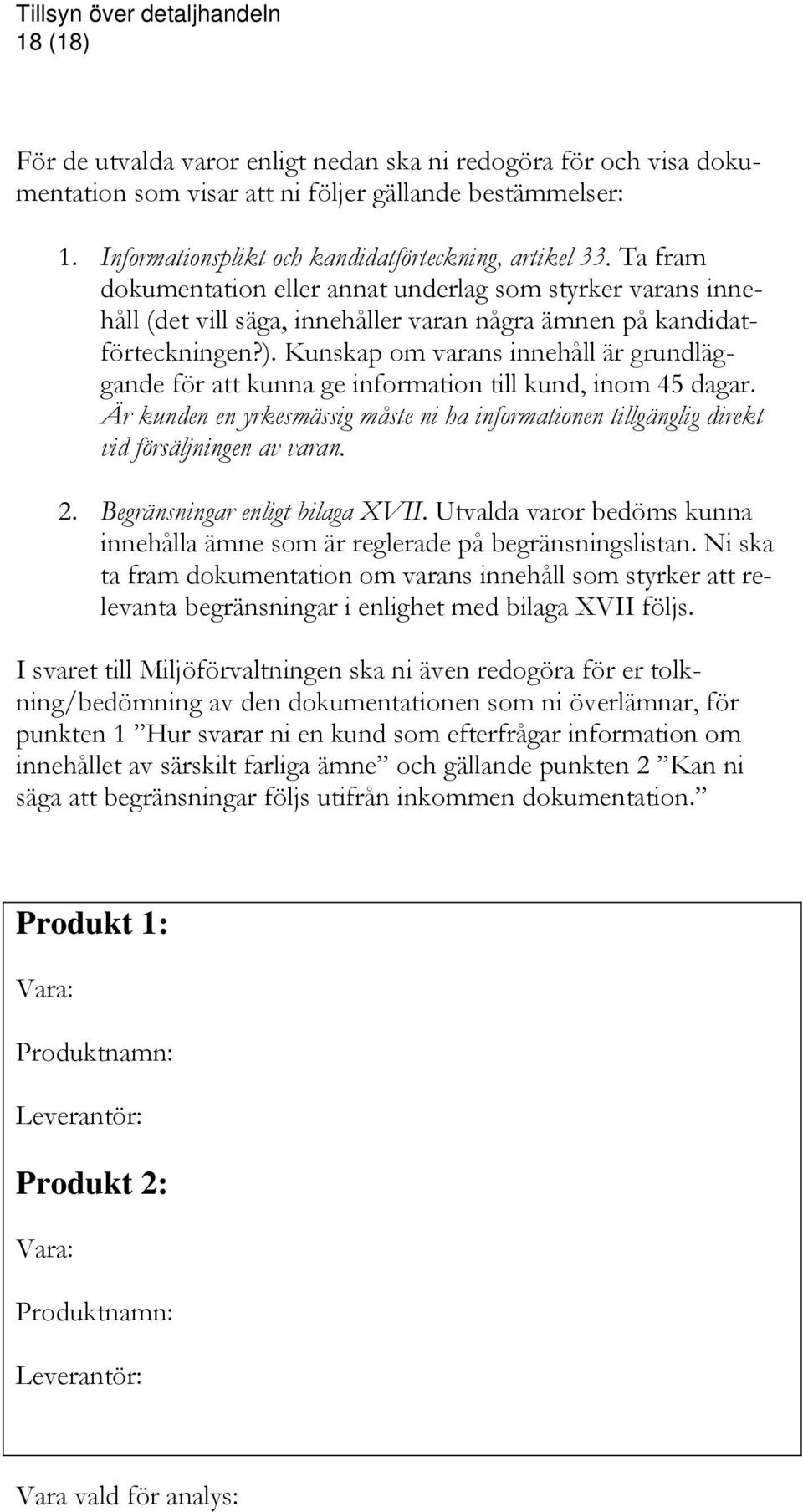 Kunskap om varans innehåll är grundläggande för att kunna ge information till kund, inom 45 dagar. Är kunden en yrkesmässig måste ni ha informationen tillgänglig direkt vid försäljningen av varan. 2.