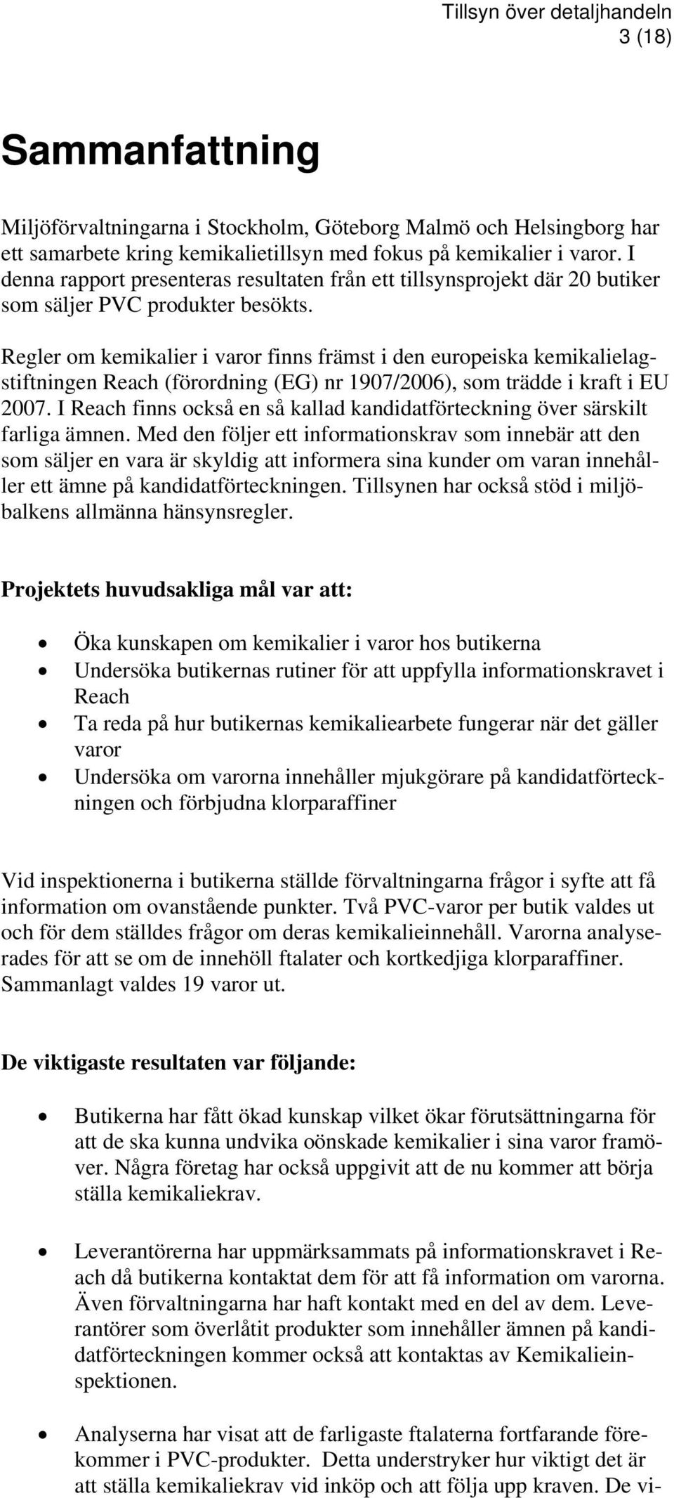 Regler om kemikalier i varor finns främst i den europeiska kemikalielagstiftningen Reach (förordning (EG) nr 1907/2006), som trädde i kraft i EU 2007.