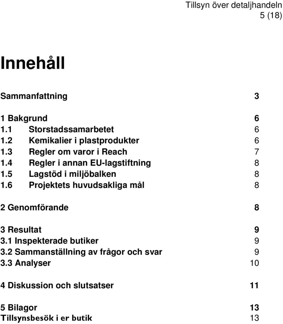 5 Lagstöd i miljöbalken 8 1.6 Projektets huvudsakliga mål 8 2 Genomförande 8 3 Resultat 9 3.