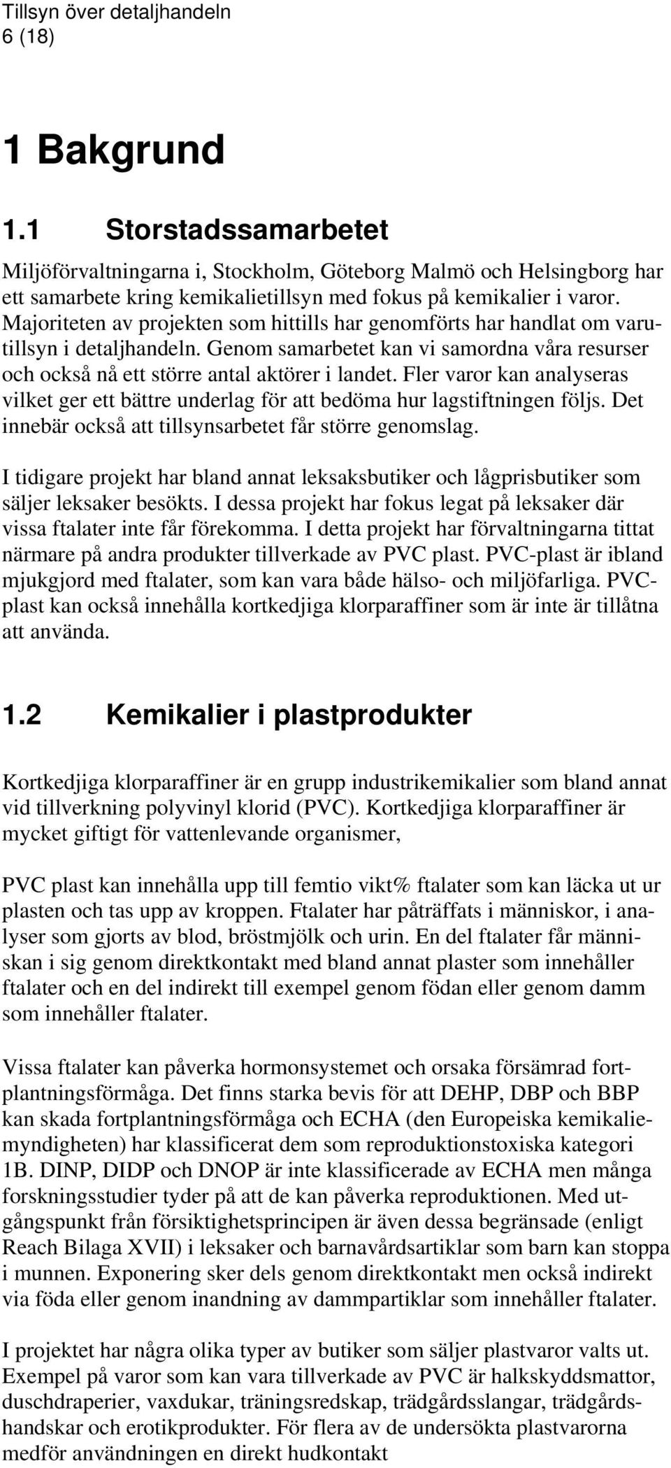 Fler varor kan analyseras vilket ger ett bättre underlag för att bedöma hur lagstiftningen följs. Det innebär också att tillsynsarbetet får större genomslag.