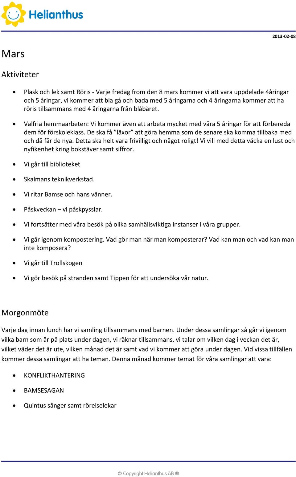 De ska få läxor att göra hemma som de senare ska komma tillbaka med och då får de nya. Detta ska helt vara frivilligt och något roligt!