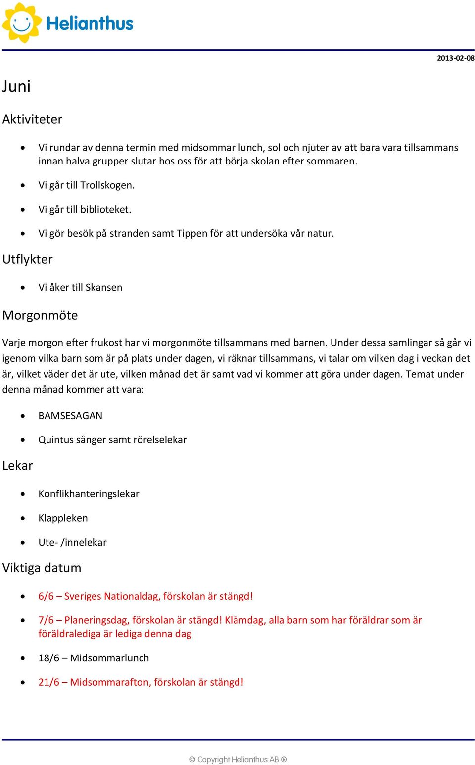 Utflykter Vi åker till Skansen Morgonmöte Varje morgon efter frukost har vi morgonmöte tillsammans med barnen.