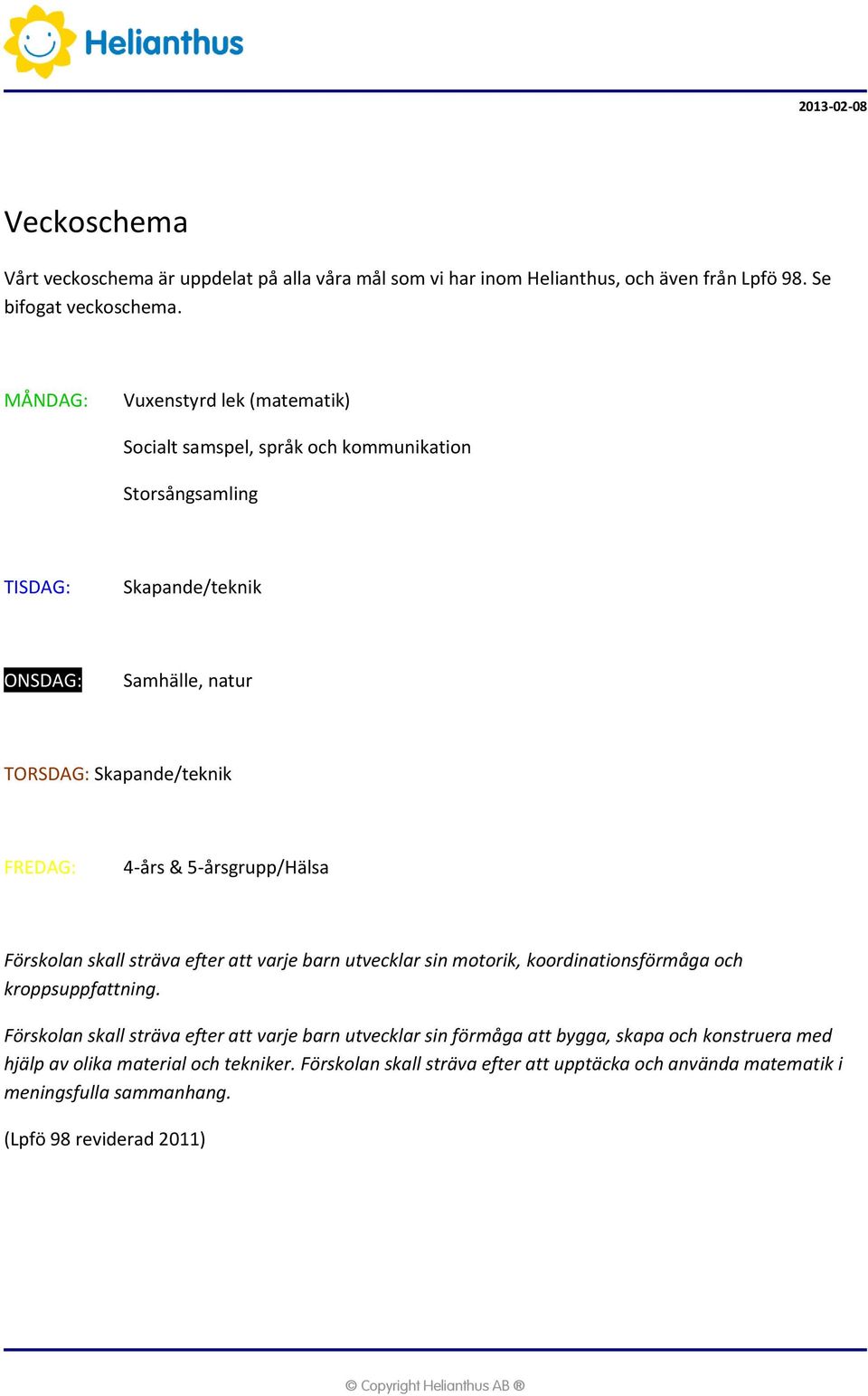 4-års & 5-årsgrupp/Hälsa Förskolan skall sträva efter att varje barn utvecklar sin motorik, koordinationsförmåga och kroppsuppfattning.