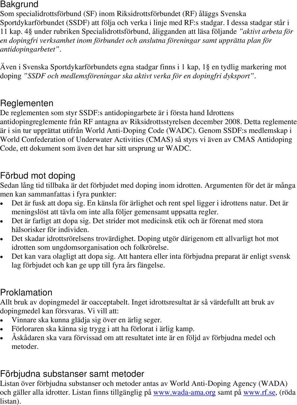 Även i Svenska Sportdykarförbundets egna stadgar finns i 1 kap, 1 en tydlig markering mot doping SSDF och medlemsföreningar ska aktivt verka för en dopingfri dyksport.