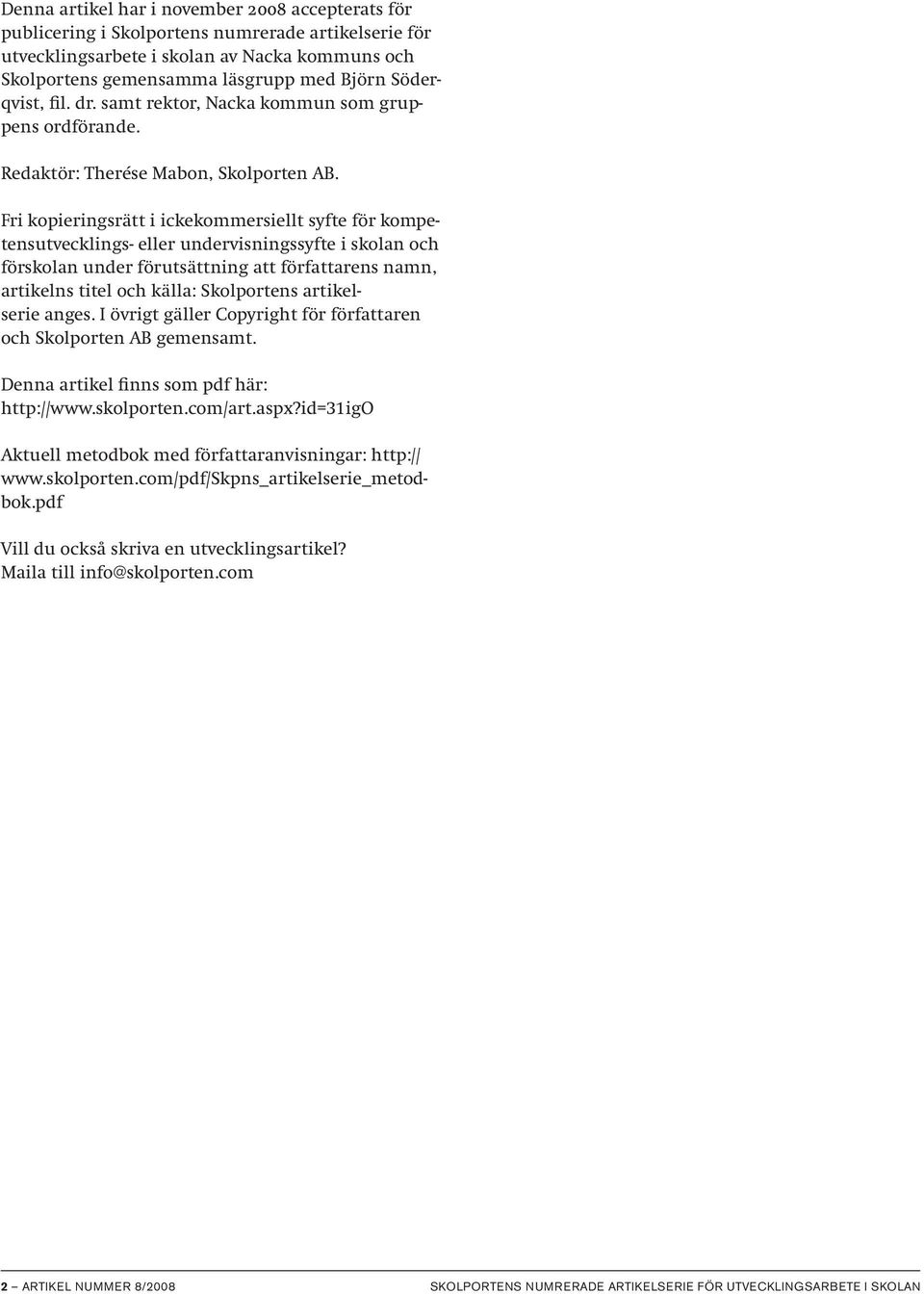Fri kopieringsrätt i ickekommersiellt syfte för kompetensutvecklings- eller undervisningssyfte i skolan och förskolan under förutsättning att författarens namn, artikelns titel och källa: Skolportens