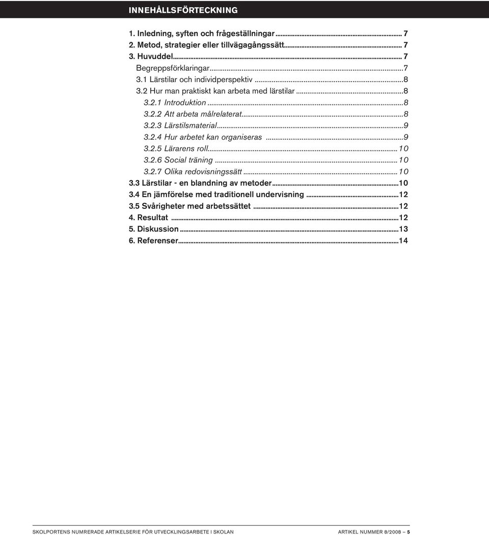 ..10 3.2.6 Social träning...10 3.2.7 Olika redovisningssätt...10 3.3 Lärstilar - en blandning av metoder...10 3.4 En jämförelse med traditionell undervisning...12 3.