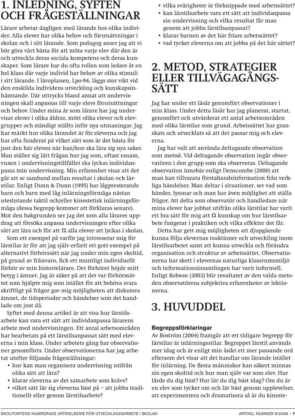 Som lärare har du ofta rollen som ledare åt en hel klass där varje individ har behov av olika stimuli i sitt lärande.