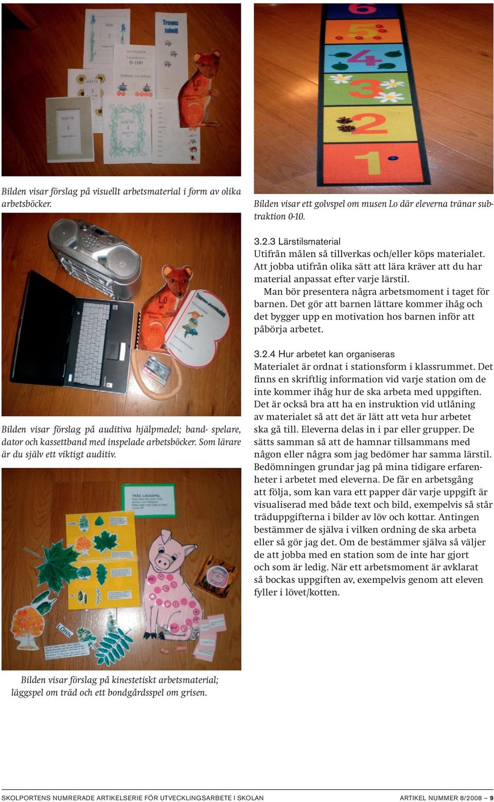 Man bör presentera några arbetsmoment i taget för barnen. Det gör att barnen lättare kommer ihåg och det bygger upp en motivation hos barnen inför att påbörja arbetet.