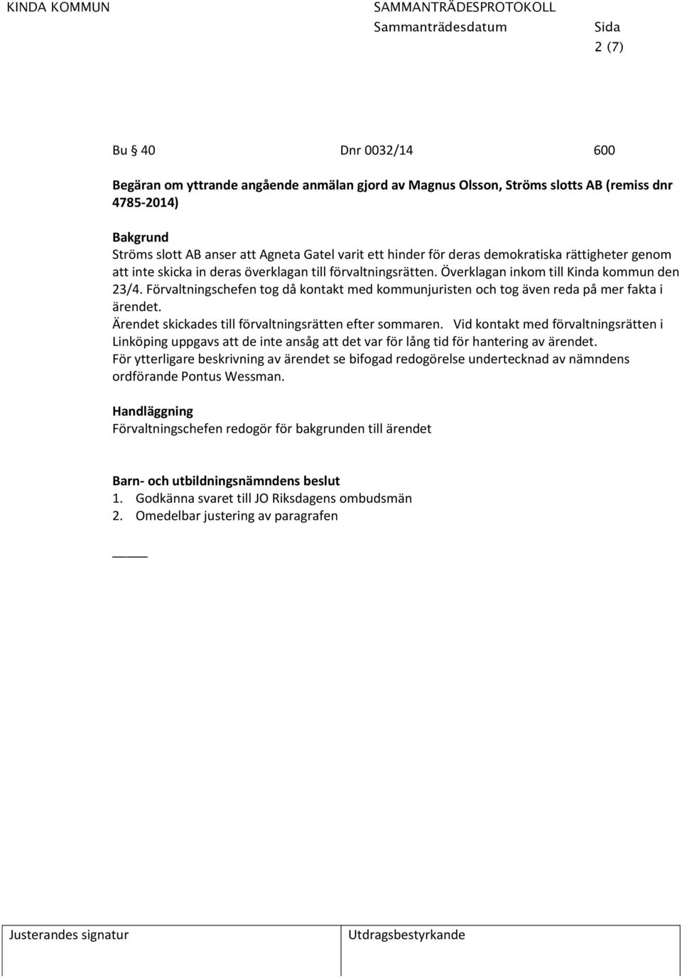 Förvaltningschefen tog då kontakt med kommunjuristen och tog även reda på mer fakta i ärendet. Ärendet skickades till förvaltningsrätten efter sommaren.