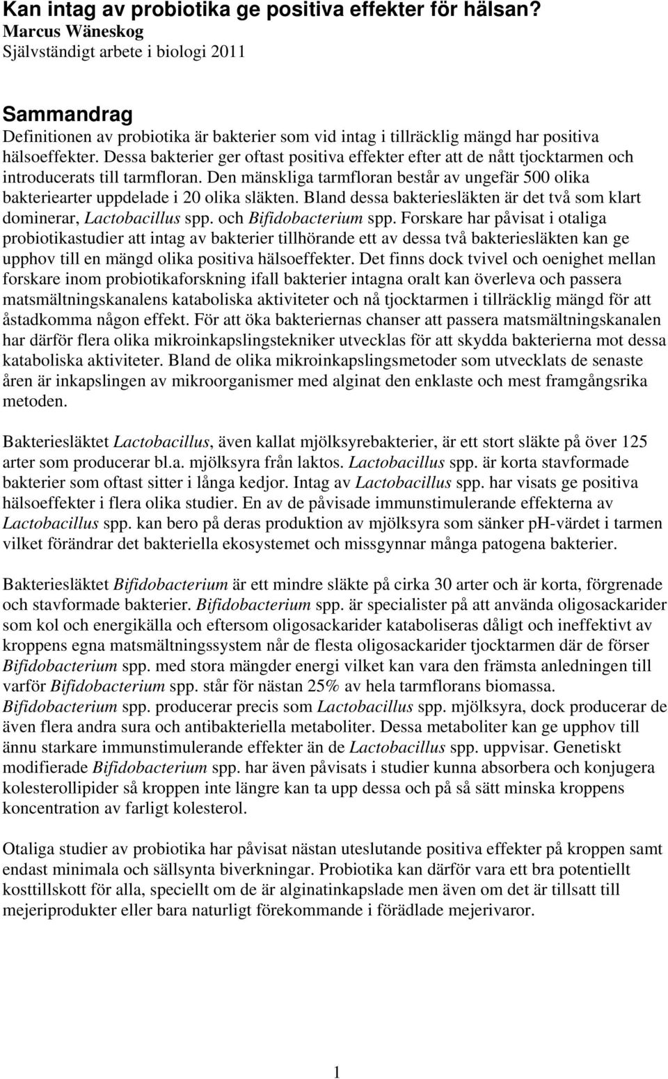 Dessa bakterier ger oftast positiva effekter efter att de nått tjocktarmen och introducerats till tarmfloran.