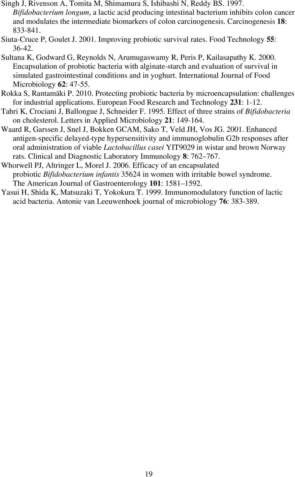 Siuta-Cruce P, Goulet J. 2001. Improving probiotic survival rates. Food Technology 55: 36-42. Sultana K, Godward G, Reynolds N, Arumugaswamy R, Peris P, Kailasapathy K. 2000.