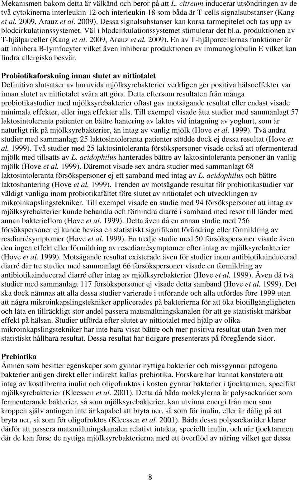 2009, Arauz et al. 2009). En av T-hjälparcellernas funktioner är att inhibera B-lymfocyter vilket även inhiberar produktionen av immunoglobulin E vilket kan lindra allergiska besvär.